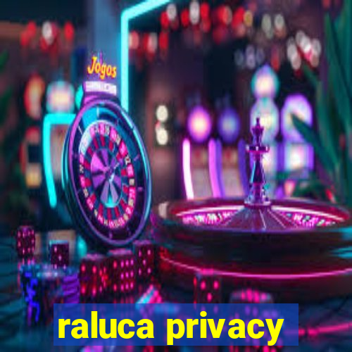 raluca privacy